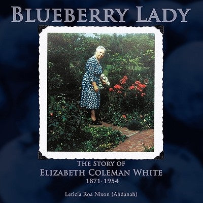 Blueberry Lady: The Story of Elizabeth Coleman White 1871-1954 by Nixon (Ahdanah), Leticia Roa