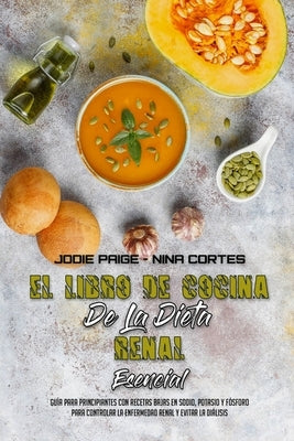 El Libro De Cocina De La Dieta Renal Esencial: Guía Para Principiantes Con Recetas Bajas En Sodio, Potasio Y Fósforo Para Controlar La Enfermedad Rena by Paige, Jodie