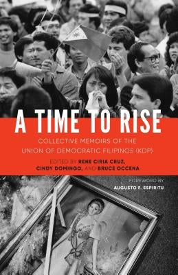 A Time to Rise: Collective Memoirs of the Union of Democratic Filipinos (KDP) by Ciria Cruz, Rene