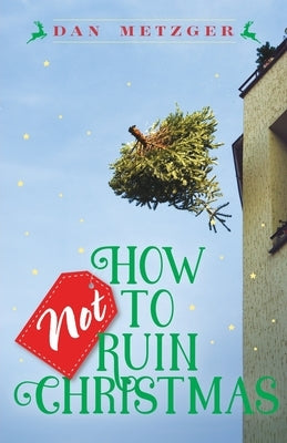 How Not to Ruin Christmas: Don't Miss the Miracle of God's Greatest Gift by Metzger, Dan