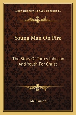 Young Man on Fire: The Story of Torrey Johnson and Youth for Christ Paperback Kessinger Publishing