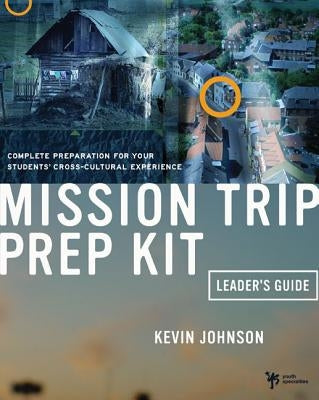 Mission Trip Prep Kit Leader's Guide: Complete Preparation for Your Students' Cross-Cultural Experience Paperback Harperchristian Resources