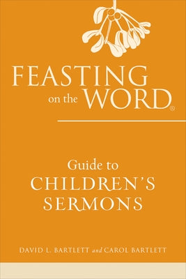 Feasting on the Word Guide to Children's Sermons Paperback Westminster John Knox Press