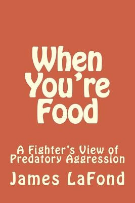 When You're Food: A Fighter's View of Predatory Aggression Paperback Createspace Independent Publishing Platform