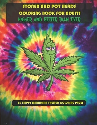 Stoner and Pot Heads Coloring Book For Adults Higher And Better Than Ever: 35 Trippy Marijuana Themed Coloring Pages by Jenkins, Dwane