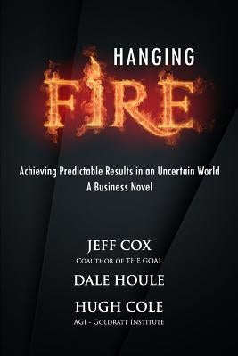 Hanging Fire: Achieving Predictable Results in an Uncertain World Paperback Createspace Independent Publishing Platform