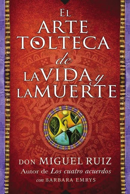 Arte Tolteca de la Vida Y La Muerte (the Toltec Art of Life and Death - Spanish by Ruiz, Don Miguel