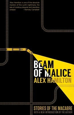 Beam of Malice: Fifteen Short, Dark Stories by Hamilton, Alex