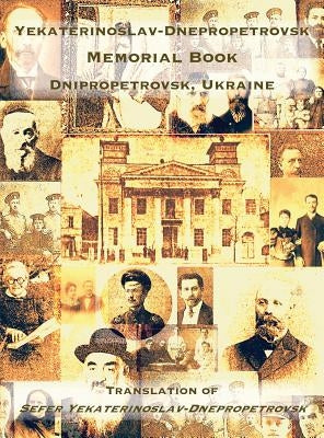 Yekaterinoslav-Dnepropetrovsk Memorial Book (Dnipropetrovsk, Ukraine): Translation of Sefer Yekaterinoslav-Dnepropetrovsk by Harkavi, Zvi