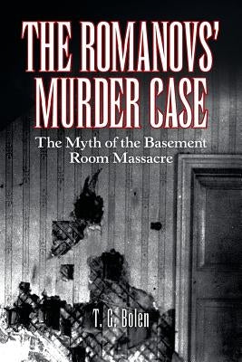 The Romanovs' Murder Case: The Myth of the Basement Room Massacre Paperback Abbott Press