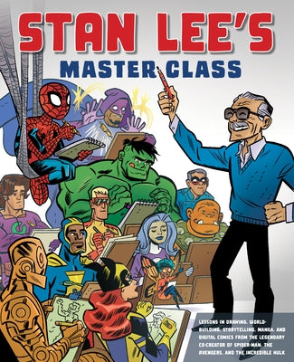 Stan Lee's Master Class: Lessons in Drawing, World-Building, Storytelling, Manga, and Digital Comics from the Legendary Co-Creator of Spider-Ma by Lee, Stan