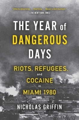 The Year of Dangerous Days: Riots, Refugees, and Cocaine in Miami 1980 Simon & Schuster