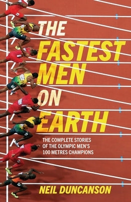 Fastest Men on Earth: The Lives and Legacies of the Olympic Men's 100m Champions Paperback Welbeck Publishing