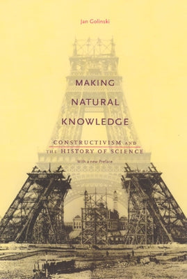 Making Natural Knowledge: Constructivism and the History of Science, with a new Preface Paperback University of Chicago Press