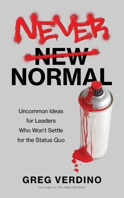 Never Normal: Uncommon Ideas for Leaders Who Won't Settle for the Status Quo Paperback Verdino LLC