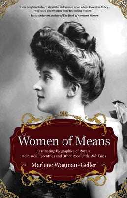 Women of Means: The Fascinating Biographies of Royals, Heiresses, Eccentrics and Other Poor Little Rich Girls (Stories of the Rich & F by Wagman-Geller, Marlene