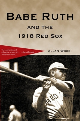 Babe Ruth and the 1918 Red Sox by Wood, Allan