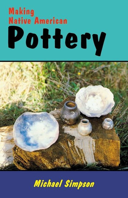 Making Native American Pottery by Michael, Simpson