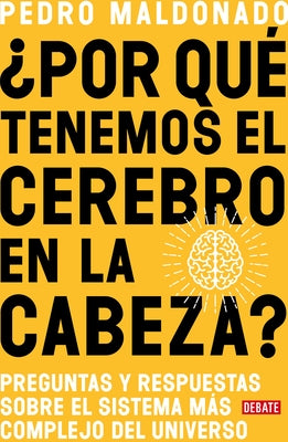 ¿por Qué Tenemos El Cerebro En La Cabeza? / Why Do We Have Our Brain in Our Head?: Questions and Answers about the Most Complex System in the Universe by Maldonado, Pedro