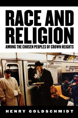 Race and Religion Among the Chosen People of Crown Heights by Goldschmidt, Henry