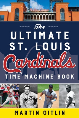 The Ultimate St. Louis Cardinals Time Machine Book by Gitlin, Martin