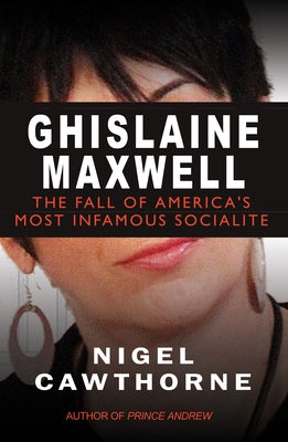 Ghislaine Maxwell: Decline and Fall of Manhattan's Most Famous Socialite by Cawthorne, Nigel