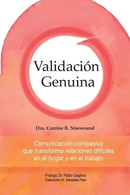 Validación Genuina: Comunicación compasiva que transforma relaciones difíciles en el hogar y en el trabajo by Stoewsand, Corrine Rhesa