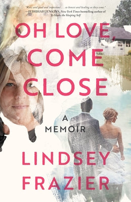 Oh Love, Come Close: A Memoir by Frazier, Lindsey