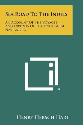 Sea Road To The Indies: An Account Of The Voyages And Exploits Of The Portuguese Navigators Paperback Literary Licensing, LLC