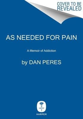 As Needed for Pain: A Memoir of Addiction by Peres, Dan