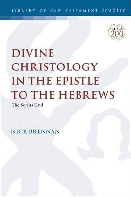 Divine Christology in the Epistle to the Hebrews: The Son as God Paperback T&T Clark