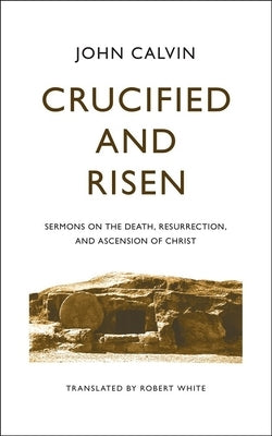 Crucified and Risen by Calvin, John