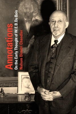 Annotations: On the Early Thought of W. E. B. Du Bois by Chandler, Nahum Dimitri