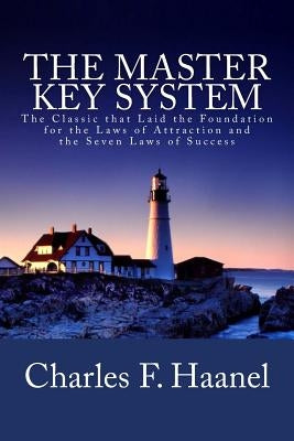 The Master Key System: The Classic that Laid the Foundation for the Laws of Attraction and the Seven Laws of Success by Haanel, Charles F.