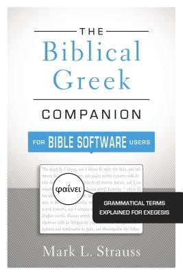 The Biblical Greek Companion for Bible Software Users: Grammatical Terms Explained for Exegesis by Strauss, Mark L.