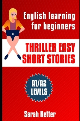 Thriller Easy Short Stories: English learning for beginners. A1/A2 Levels Common European Framework of Reference for Languages. by Retter, Sarah