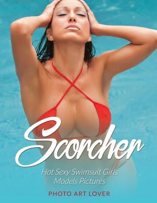 Scorcher: Hot Sexy Swimsuit Girls Models Pictures Paperback Createspace Independent Publishing Platform