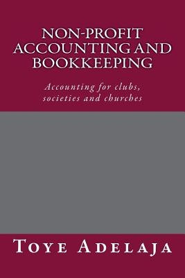 Non-profit Accounting and Bookkeeping: Accounting for clubs, societies etc by Adelaja, Toye