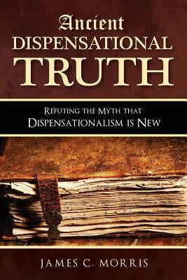 Ancient Dispensational Truth: Refuting the Myth that Dispensationalism is New Paperback Dispensational Publishing House