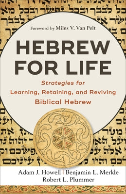Hebrew for Life: Strategies for Learning, Retaining, and Reviving Biblical Hebrew by Howell, Adam J.