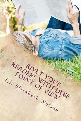 Rivet Your Readers with Deep Point of View Paperback Createspace Independent Publishing Platform