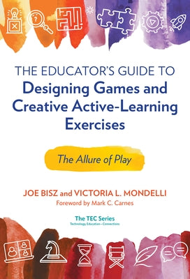 The Educator's Guide to Designing Games and Creative Active-Learning Exercises: The Allure of Play Paperback Teachers College Press