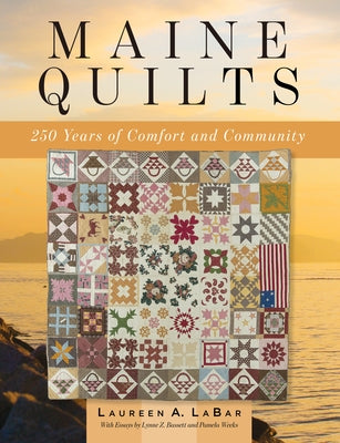 Maine Quilts: 250 Years of Comfort and Community by Labar, Laureen