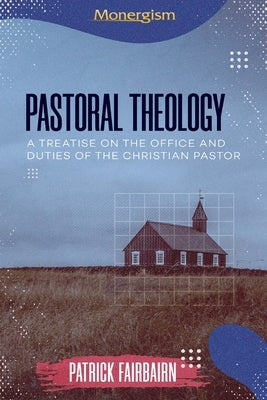 Pastoral Theology: A Treatise on the Office and Duties of the Christian Pastor Paperback Monergism Books