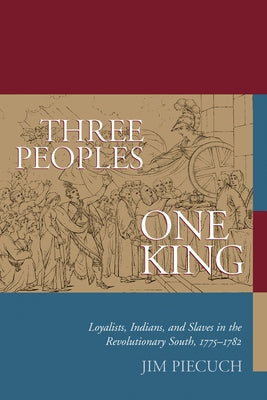 Three Peoples, One King: Loyalists, Indians, and Slaves in the Revolutionary South, 1775-1782 Paperback University of South Carolina Press
