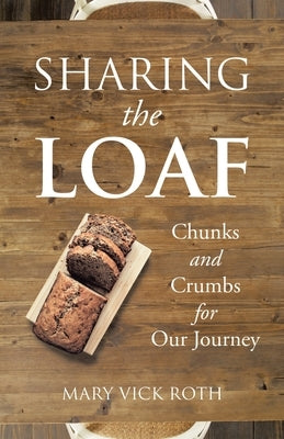 Sharing the Loaf: Chunks and Crumbs for Our Journey Paperback WestBow Press