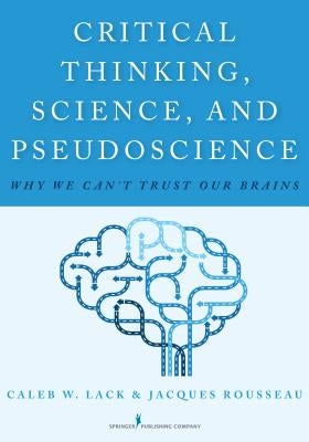 Critical Thinking, Science, and Pseudoscience: Why We Can't Trust Our Brains Paperback Springer Publishing Company
