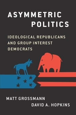 Asymmetric Politics: Ideological Republicans and Group Interest Democrats Paperback Oxford University Press, USA