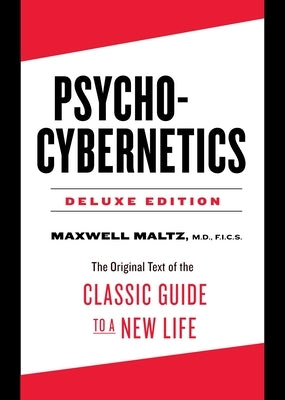 Psycho-Cybernetics Deluxe Edition: The Original Text of the Classic Guide to a New Life by Maltz, Maxwell