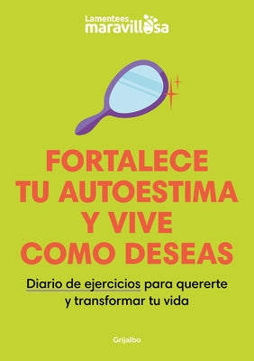 Fortalece Tu Autoestima Y Vive Como Deseas. Diario de Ejercicios Para Quererte Y Transformar Tu Vida / Strengthen Your Self-Esteem, Live as You Wish. by La Mente Es Maravillosa